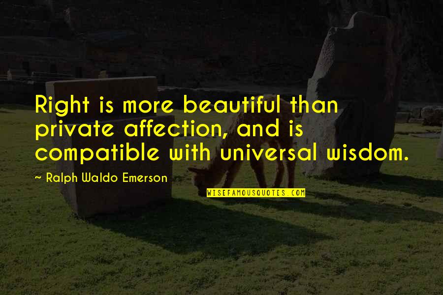 Are We Compatible Quotes By Ralph Waldo Emerson: Right is more beautiful than private affection, and