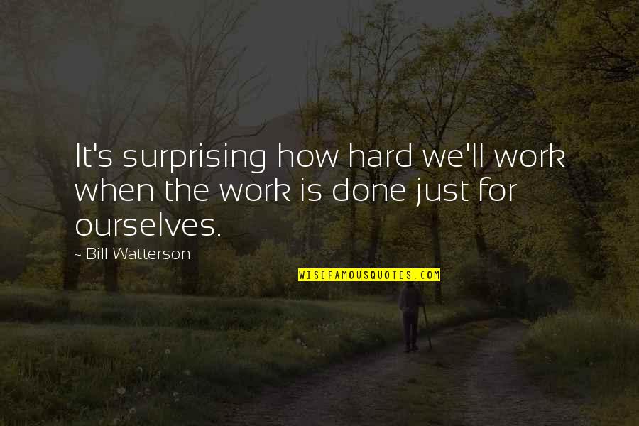 Are We Done Yet Quotes By Bill Watterson: It's surprising how hard we'll work when the