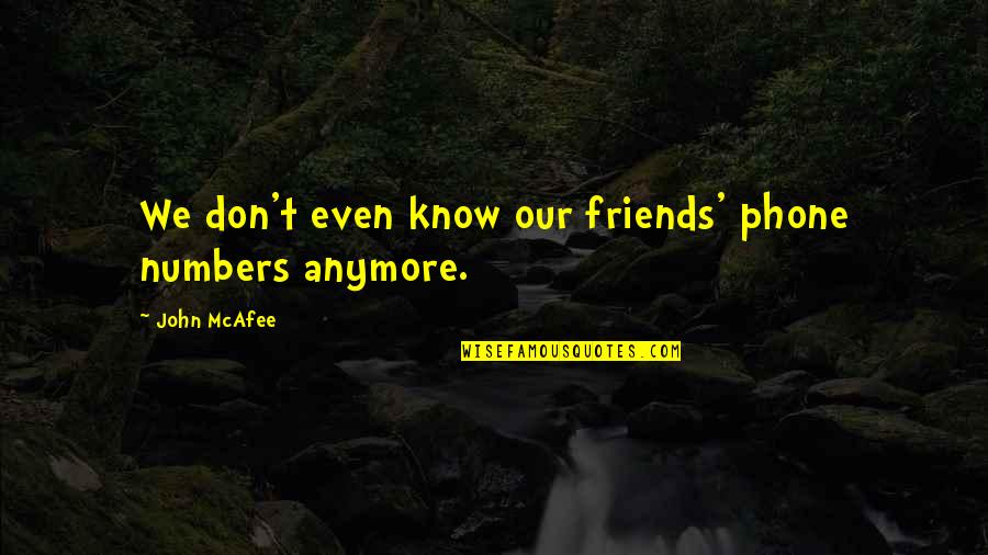 Are We Friends Anymore Quotes By John McAfee: We don't even know our friends' phone numbers