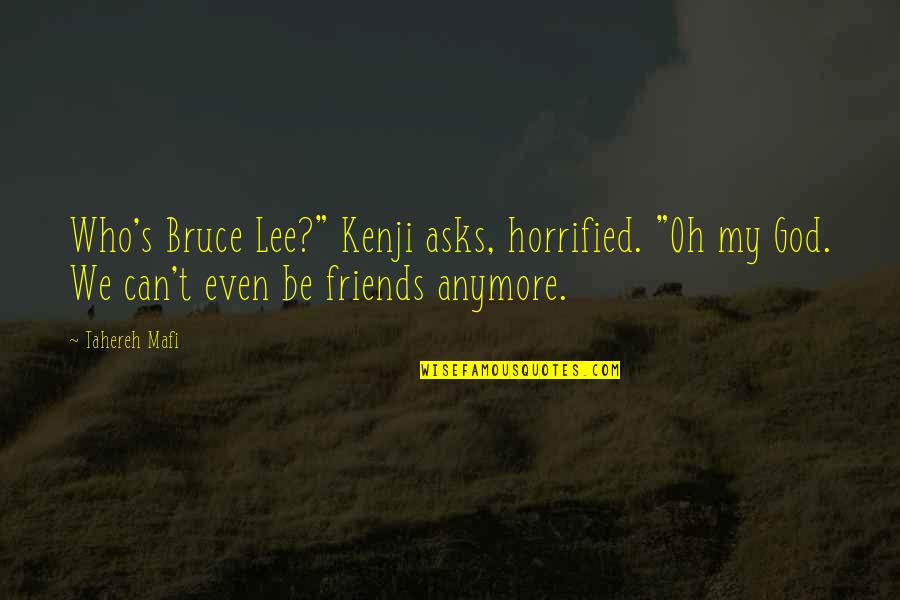 Are We Friends Anymore Quotes By Tahereh Mafi: Who's Bruce Lee?" Kenji asks, horrified. "Oh my