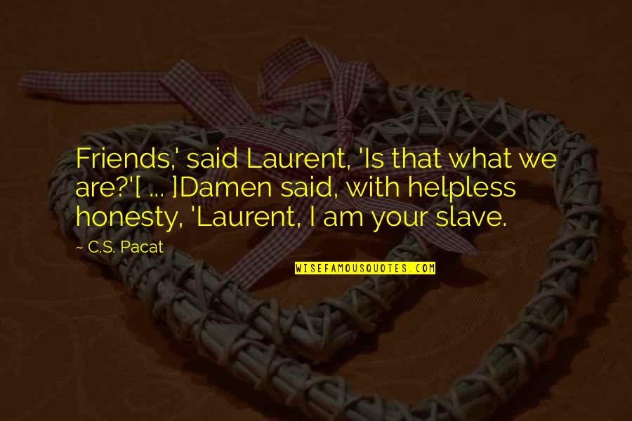 Are We Friends Quotes By C.S. Pacat: Friends,' said Laurent, 'Is that what we are?'[