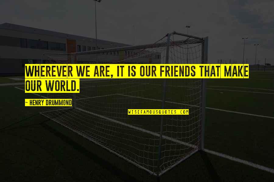 Are We Friends Quotes By Henry Drummond: Wherever we are, it is our friends that