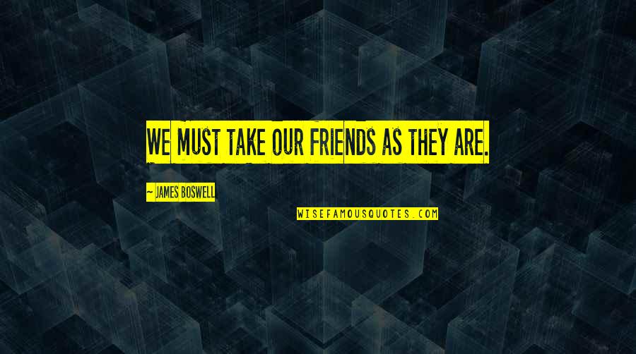 Are We Friends Quotes By James Boswell: We must take our friends as they are.