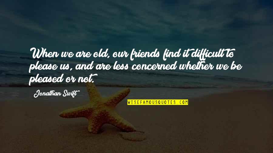 Are We Friends Quotes By Jonathan Swift: When we are old, our friends find it