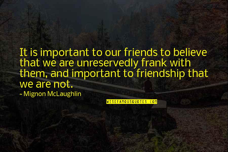 Are We Friends Quotes By Mignon McLaughlin: It is important to our friends to believe