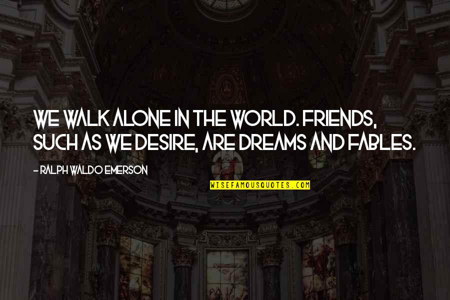 Are We Friends Quotes By Ralph Waldo Emerson: We walk alone in the world. Friends, such