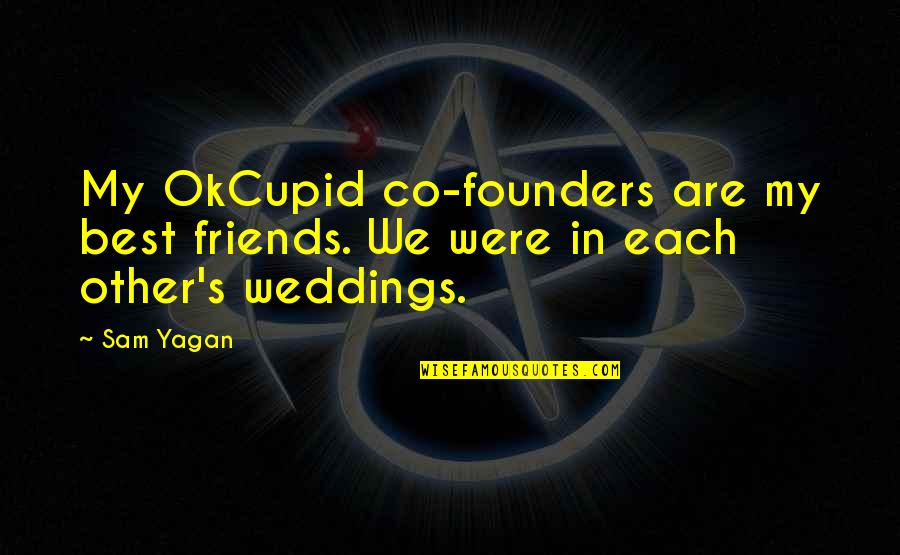 Are We Friends Quotes By Sam Yagan: My OkCupid co-founders are my best friends. We