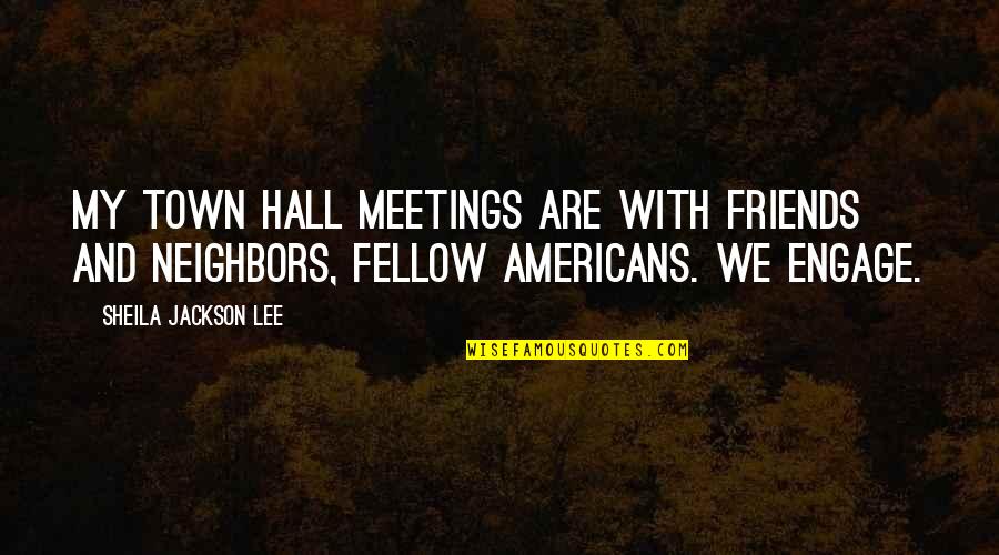 Are We Friends Quotes By Sheila Jackson Lee: My town hall meetings are with friends and