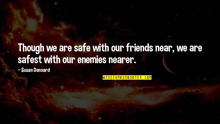 Are We Friends Quotes By Susan Dennard: Though we are safe with our friends near,