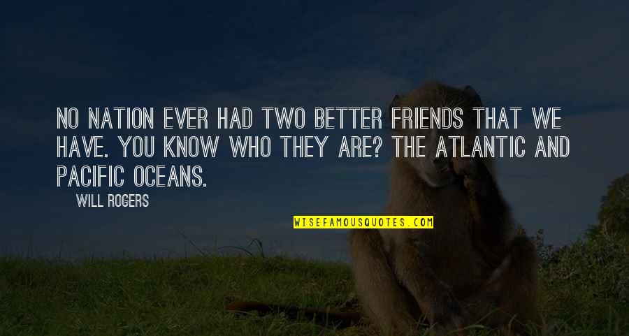 Are We Friends Quotes By Will Rogers: No nation ever had two better friends that