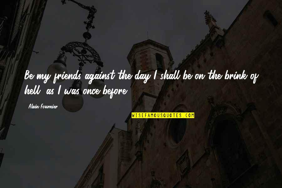 Are We Just Friends Quotes By Alain-Fournier: Be my friends against the day I shall