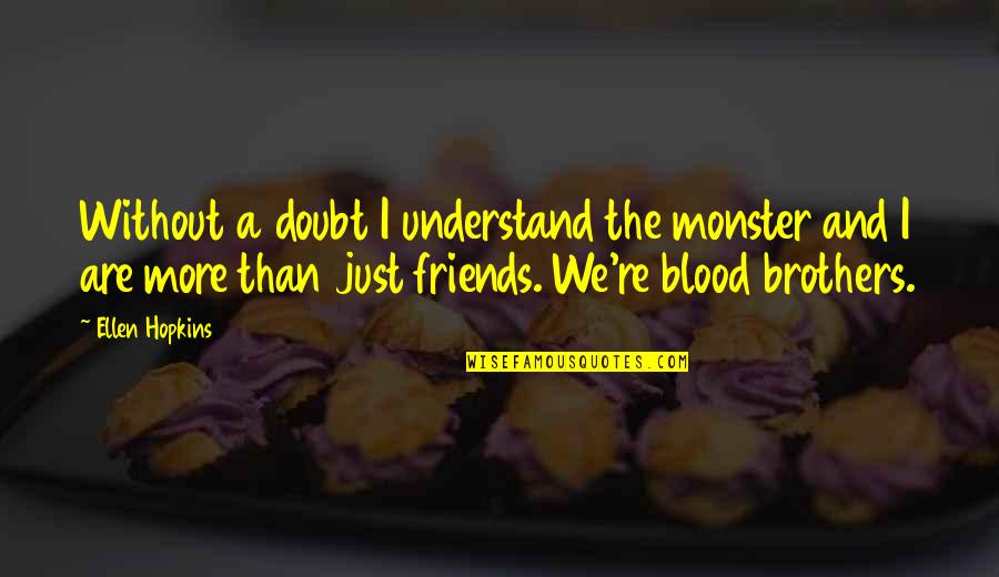 Are We Just Friends Quotes By Ellen Hopkins: Without a doubt I understand the monster and