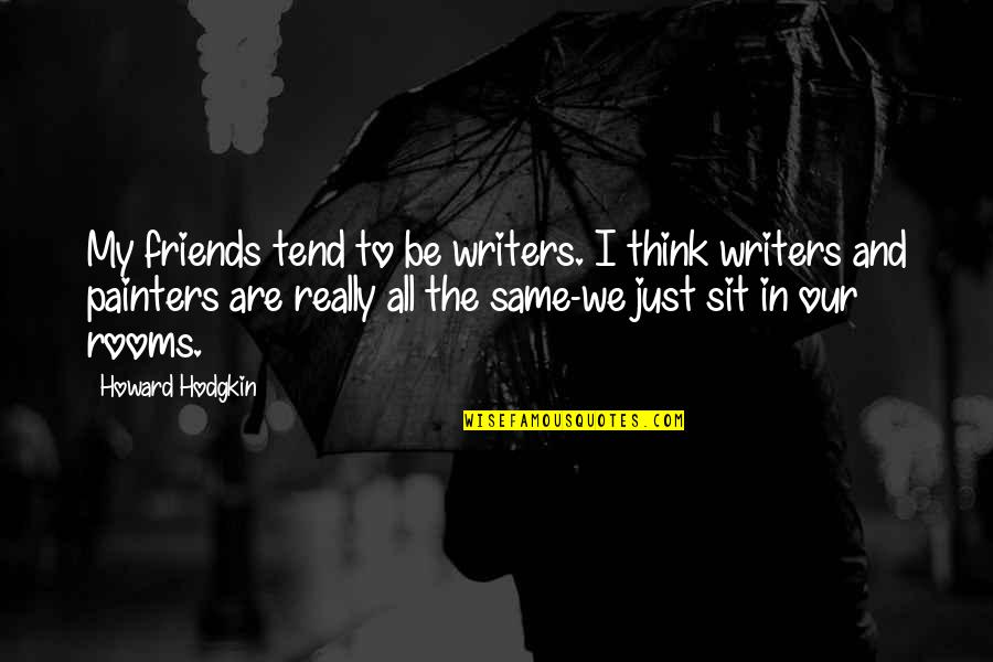 Are We Just Friends Quotes By Howard Hodgkin: My friends tend to be writers. I think