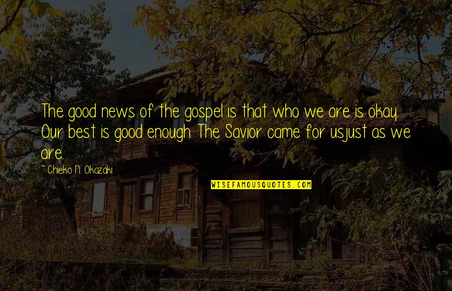 Are We Okay Quotes By Chieko N. Okazaki: The good news of the gospel is that