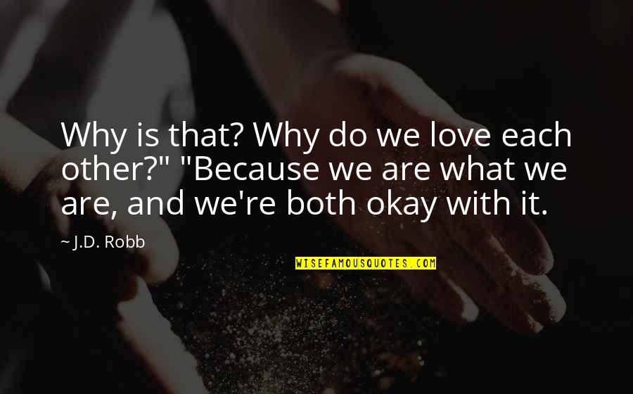 Are We Okay Quotes By J.D. Robb: Why is that? Why do we love each