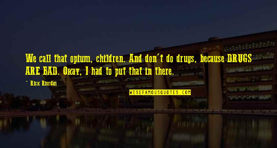 Are We Okay Quotes By Rick Riordan: We call that opium, children. And don't do