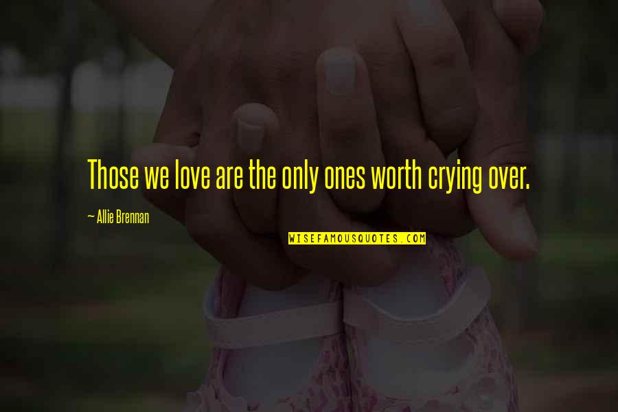 Are We Over Quotes By Allie Brennan: Those we love are the only ones worth