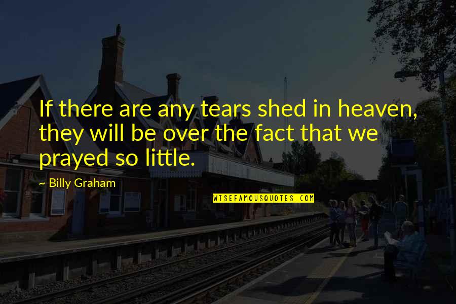 Are We Over Quotes By Billy Graham: If there are any tears shed in heaven,