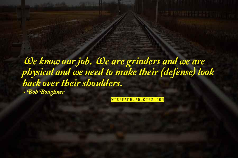 Are We Over Quotes By Bob Boughner: We know our job. We are grinders and