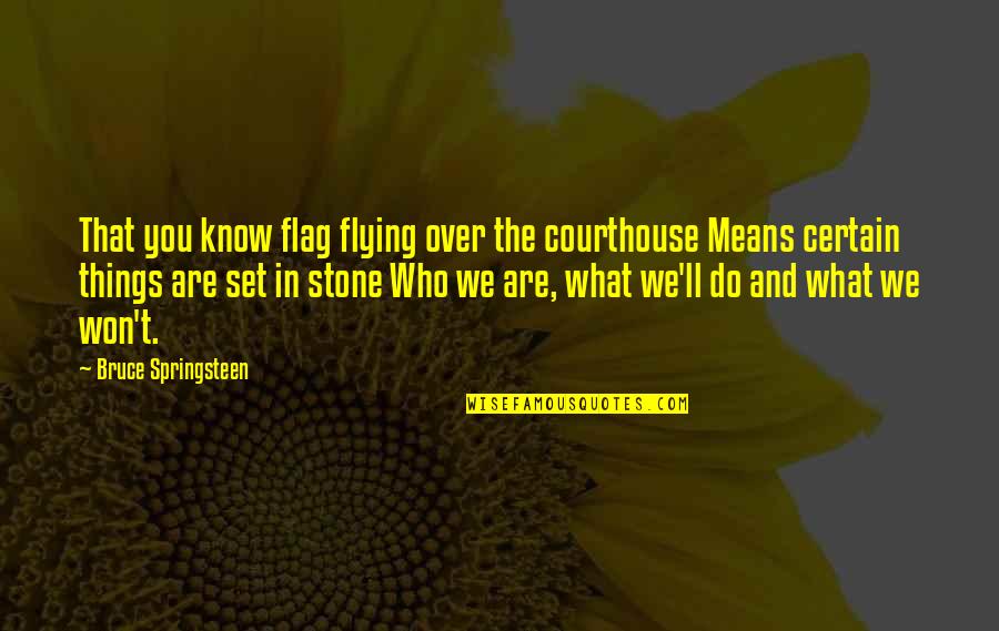 Are We Over Quotes By Bruce Springsteen: That you know flag flying over the courthouse