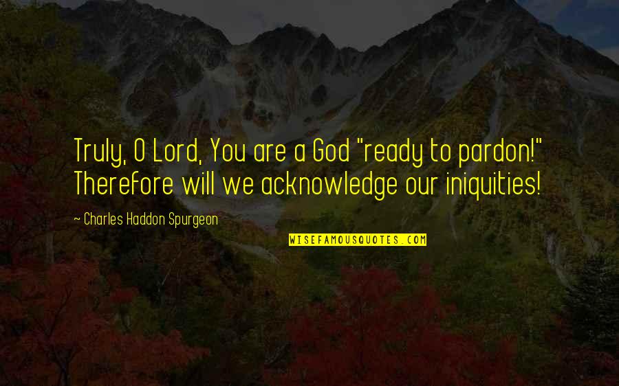 Are We Ready Quotes By Charles Haddon Spurgeon: Truly, O Lord, You are a God "ready