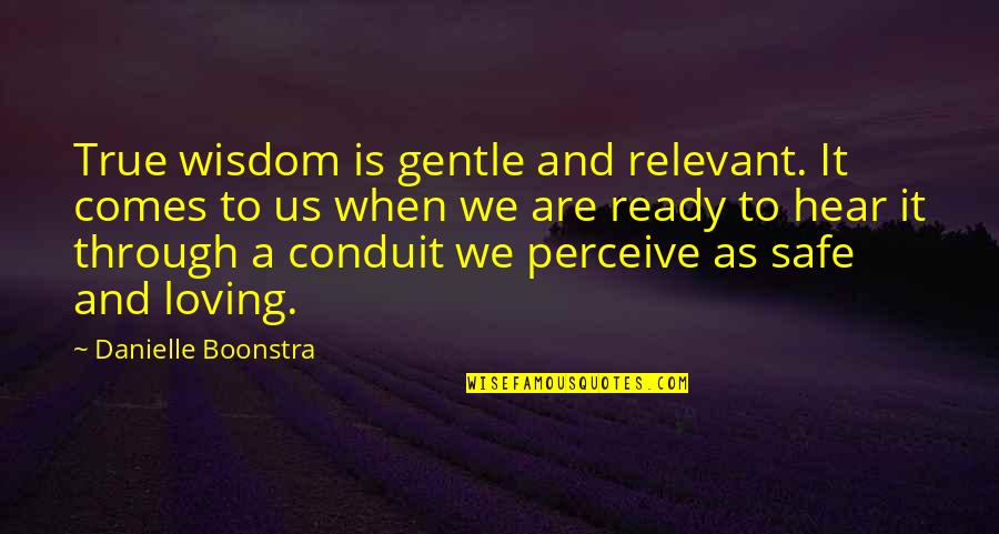 Are We Ready Quotes By Danielle Boonstra: True wisdom is gentle and relevant. It comes