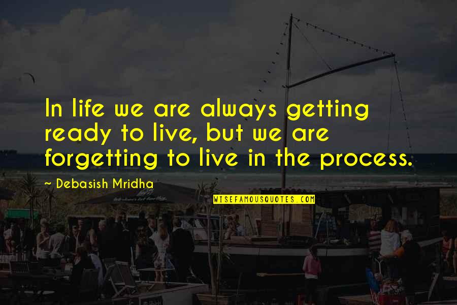 Are We Ready Quotes By Debasish Mridha: In life we are always getting ready to