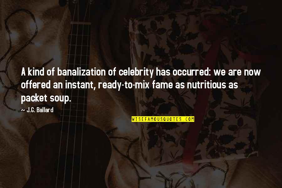 Are We Ready Quotes By J.G. Ballard: A kind of banalization of celebrity has occurred: