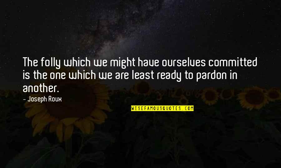 Are We Ready Quotes By Joseph Roux: The folly which we might have ourselves committed
