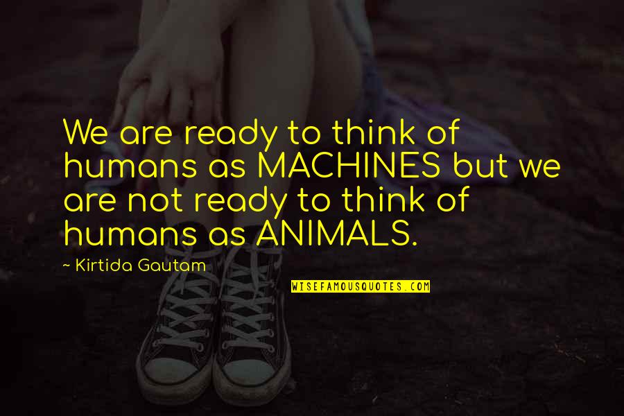 Are We Ready Quotes By Kirtida Gautam: We are ready to think of humans as