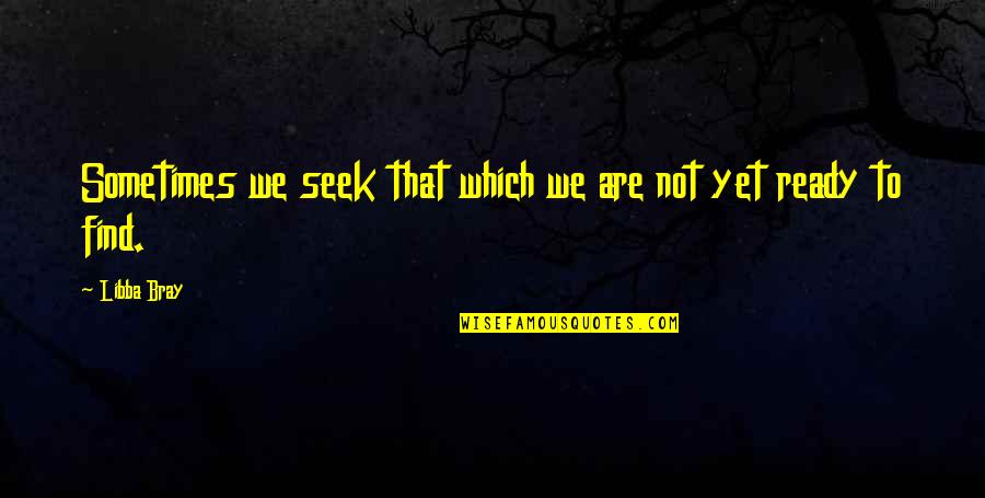 Are We Ready Quotes By Libba Bray: Sometimes we seek that which we are not