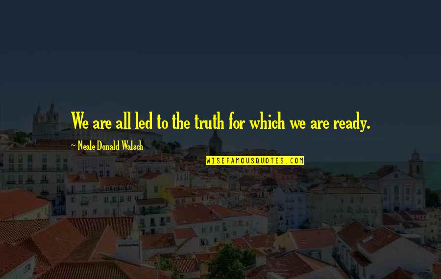 Are We Ready Quotes By Neale Donald Walsch: We are all led to the truth for