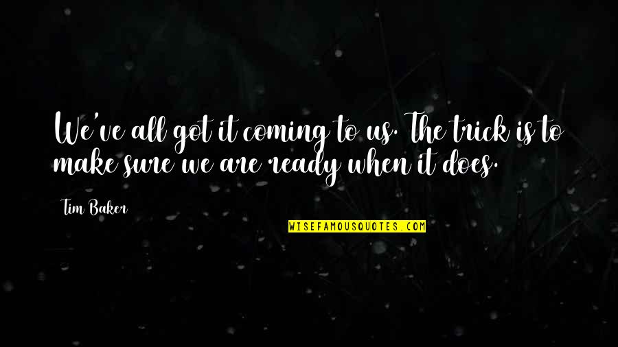 Are We Ready Quotes By Tim Baker: We've all got it coming to us. The