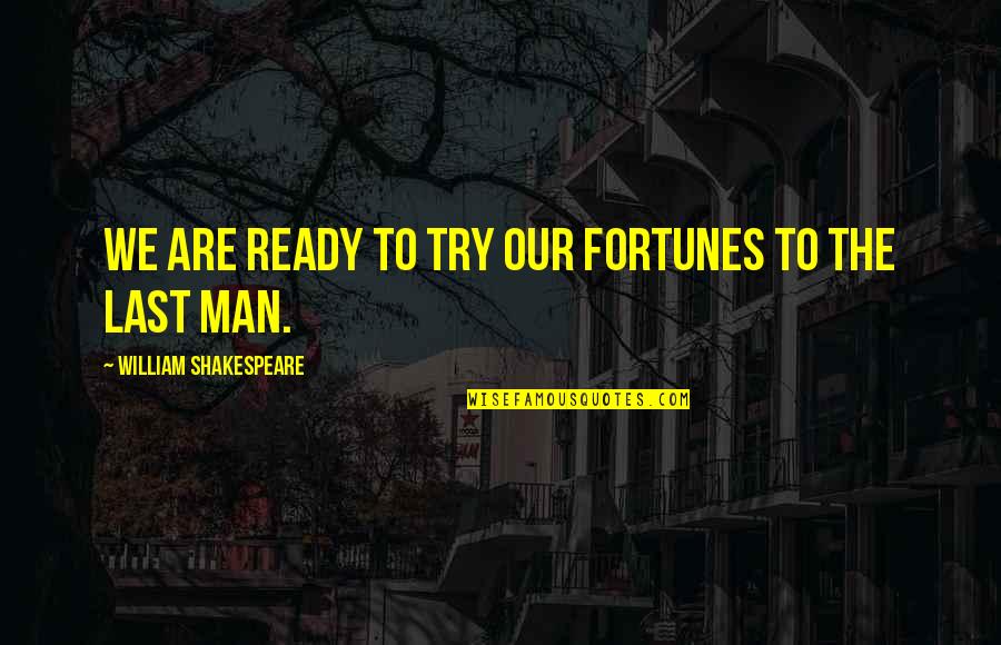 Are We Ready Quotes By William Shakespeare: We are ready to try our fortunes to