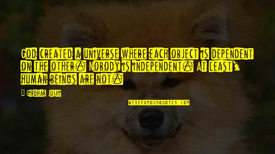 Are We Really Independent Quotes By Girdhar Joshi: God created a universe where each object is