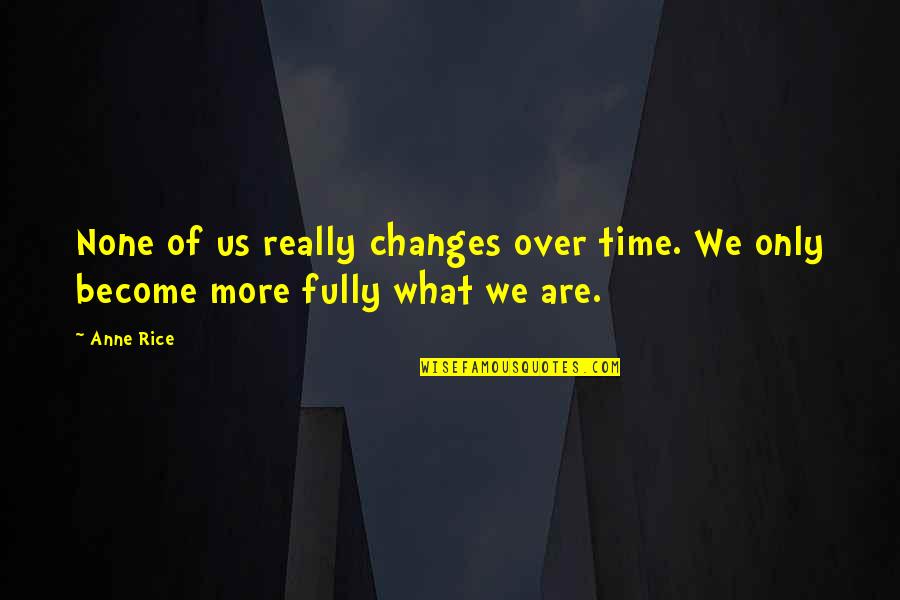 Are We Really Over Quotes By Anne Rice: None of us really changes over time. We