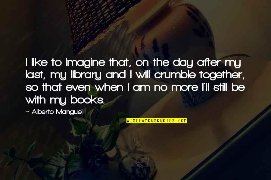Are We Still Together Quotes By Alberto Manguel: I like to imagine that, on the day Are We Still Together Quotes By Alberto Manguel: I like to imagine that, on the day