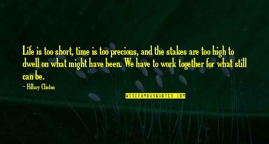 Are We Still Together Quotes By Hillary Clinton: Life is too short, time is too precious,