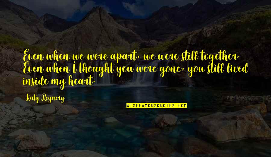 Are We Still Together Quotes By Katy Regnery: Even when we were apart, we were still Are We Still Together Quotes By Katy Regnery: Even when we were apart, we were still