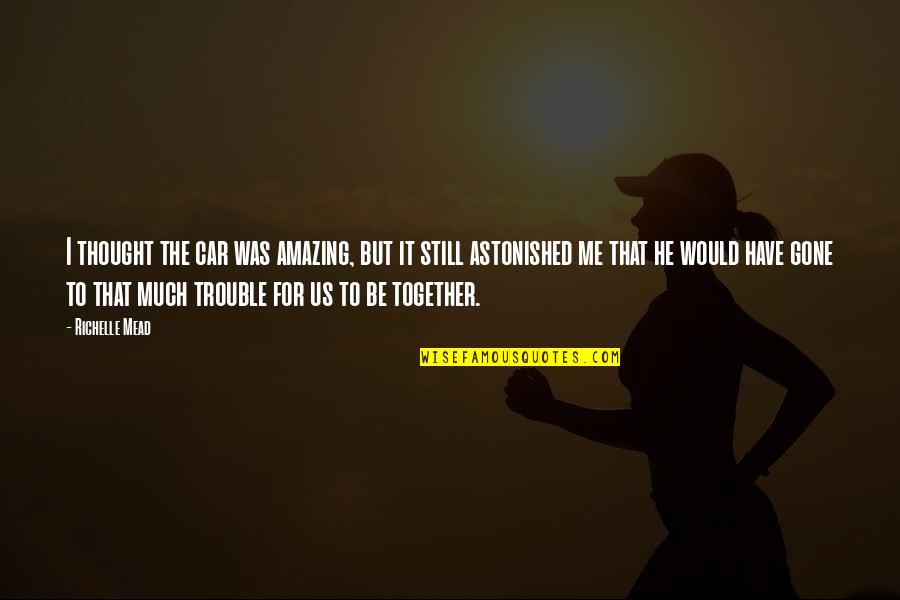Are We Still Together Quotes By Richelle Mead: I thought the car was amazing, but it Are We Still Together Quotes By Richelle Mead: I thought the car was amazing, but it
