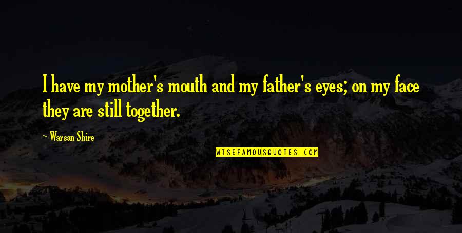 Are We Still Together Quotes By Warsan Shire: I have my mother's mouth and my father's