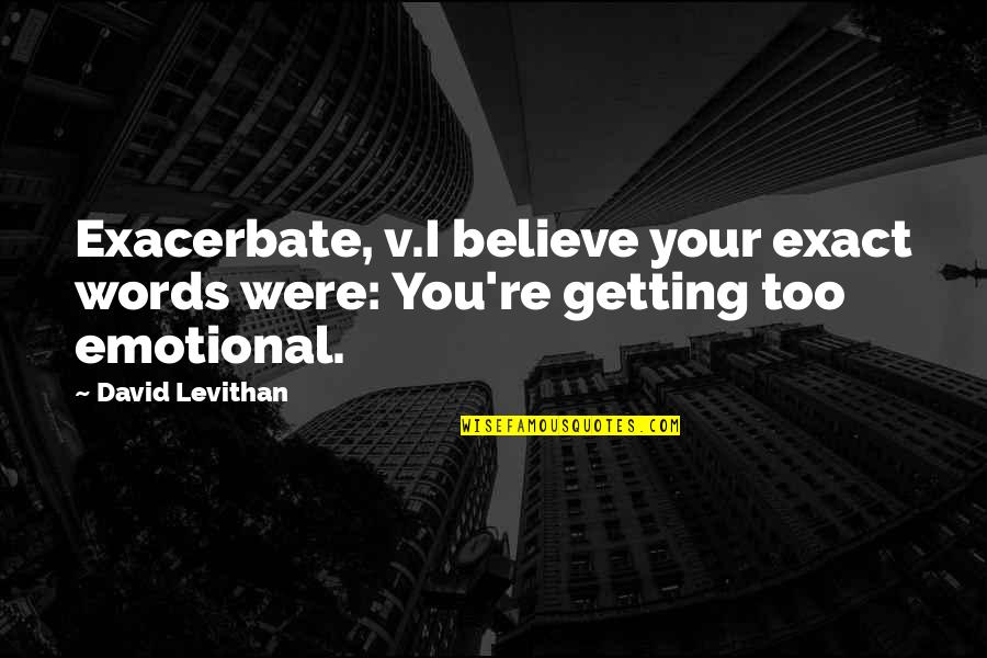 Are We There Yet David Levithan Quotes By David Levithan: Exacerbate, v.I believe your exact words were: You're