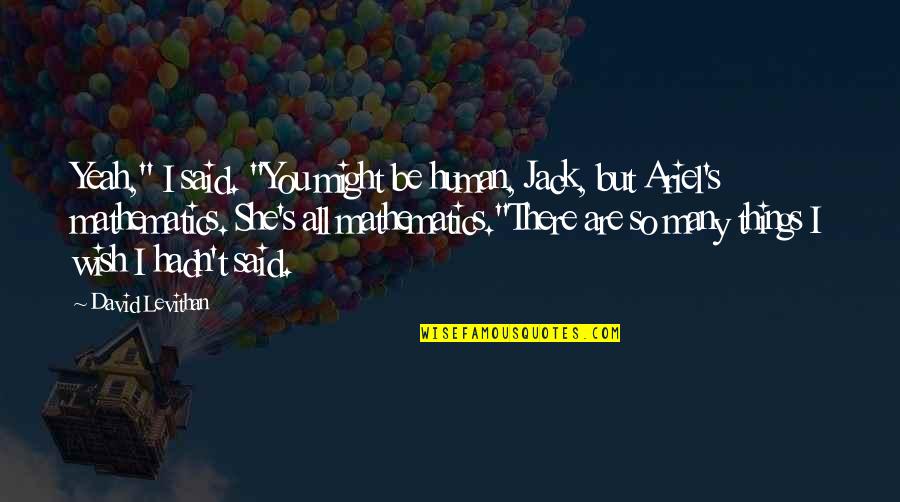 Are We There Yet David Levithan Quotes By David Levithan: Yeah," I said. "You might be human, Jack,