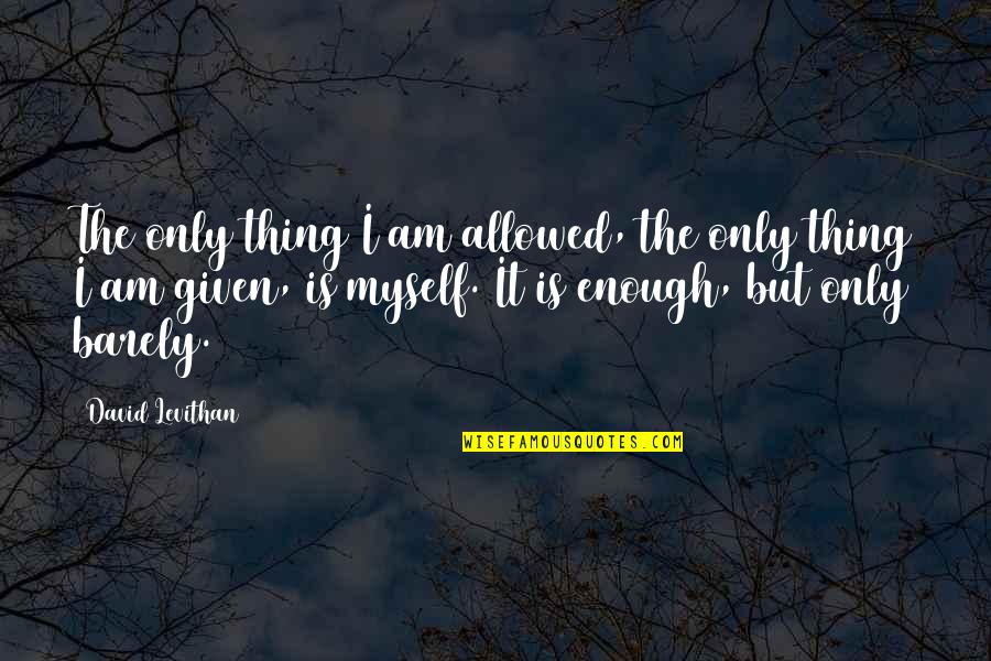 Are We There Yet David Levithan Quotes By David Levithan: The only thing I am allowed, the only