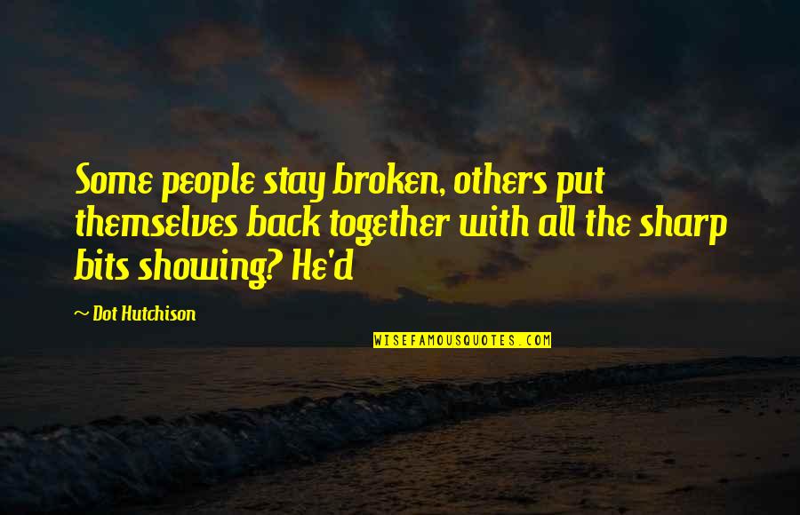 Are We Together Or Not Quotes By Dot Hutchison: Some people stay broken, others put themselves back