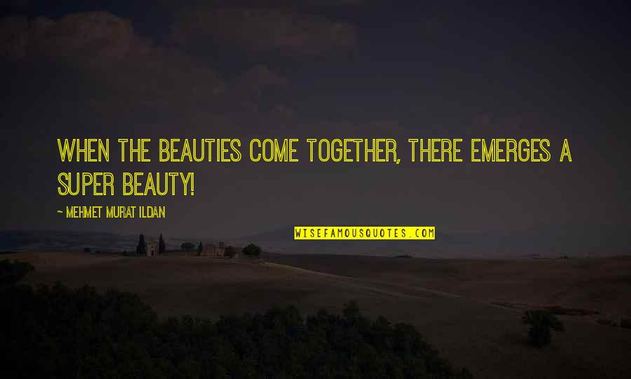 Are We Together Or Not Quotes By Mehmet Murat Ildan: When the beauties come together, there emerges a