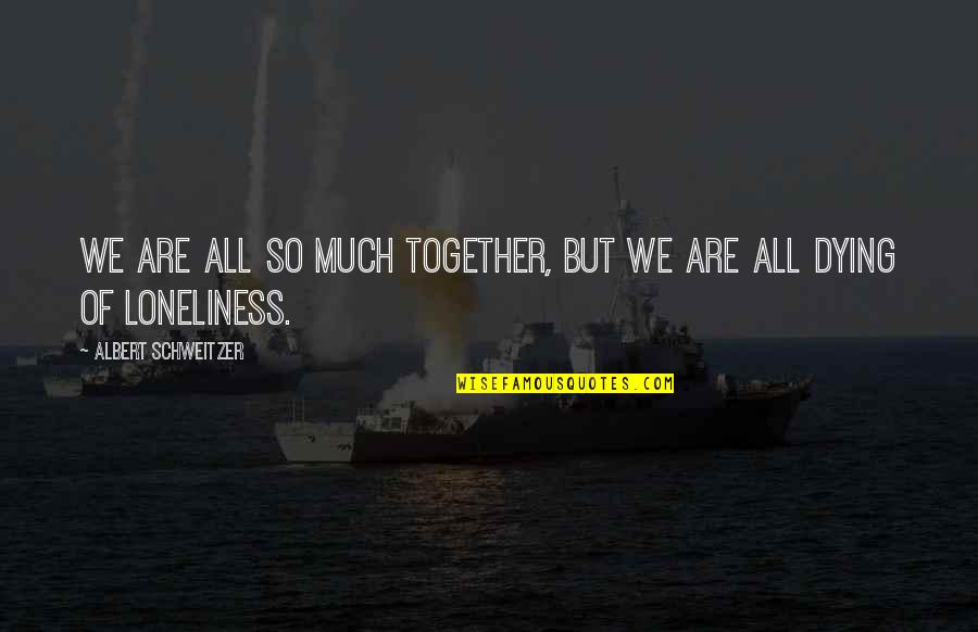 Are We Together Quotes By Albert Schweitzer: We are all so much together, but we Are We Together Quotes By Albert Schweitzer: We are all so much together, but we