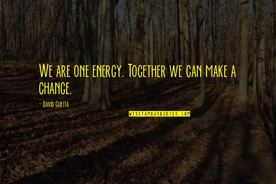 Are We Together Quotes By David Guetta: We are one energy. Together we can make Are We Together Quotes By David Guetta: We are one energy. Together we can make