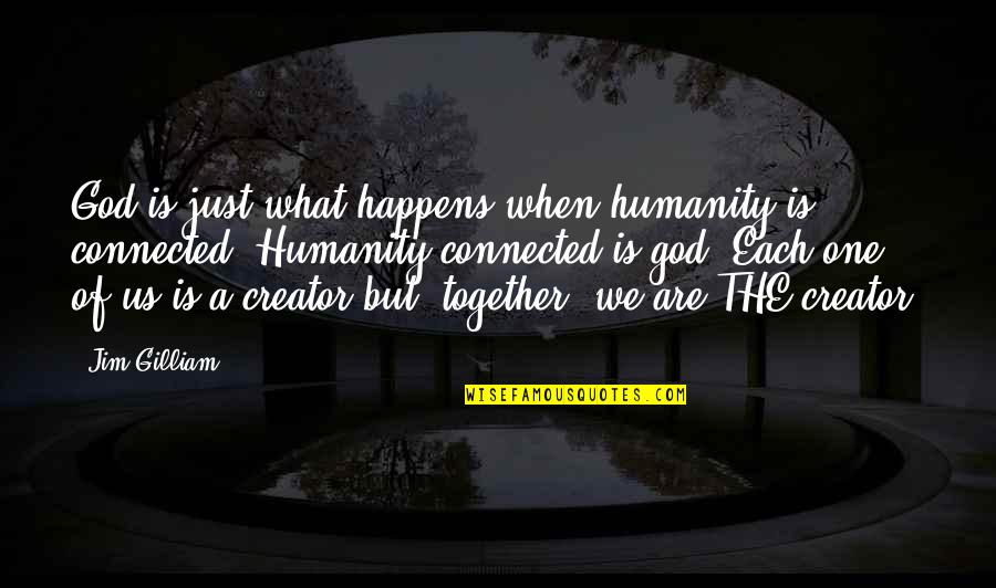 Are We Together Quotes By Jim Gilliam: God is just what happens when humanity is Are We Together Quotes By Jim Gilliam: God is just what happens when humanity is