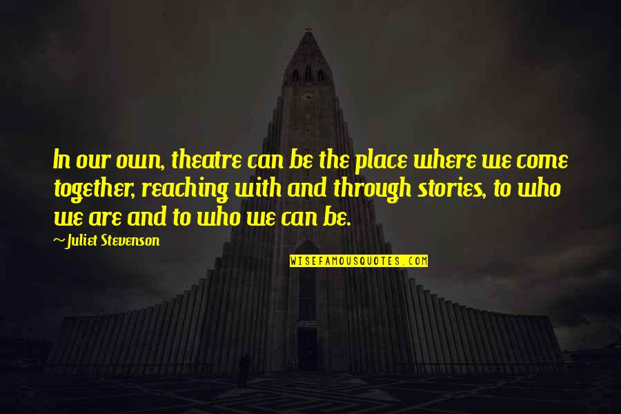 Are We Together Quotes By Juliet Stevenson: In our own, theatre can be the place Are We Together Quotes By Juliet Stevenson: In our own, theatre can be the place